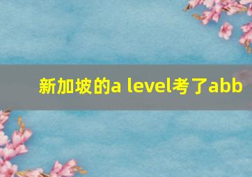 新加坡的a level考了abb